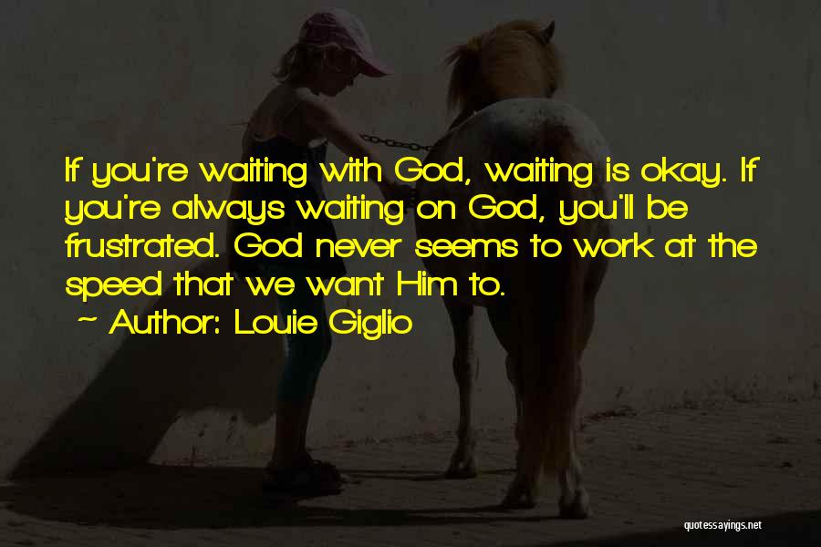 Frustrated From Work Quotes By Louie Giglio