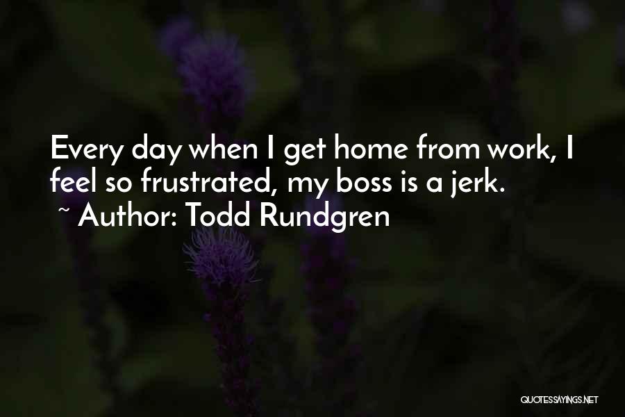 Frustrated From Work Quotes By Todd Rundgren