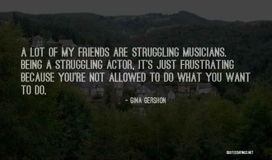 Frustrating Friends Quotes By Gina Gershon Frustrating Friends Quotes By Gina Gershon