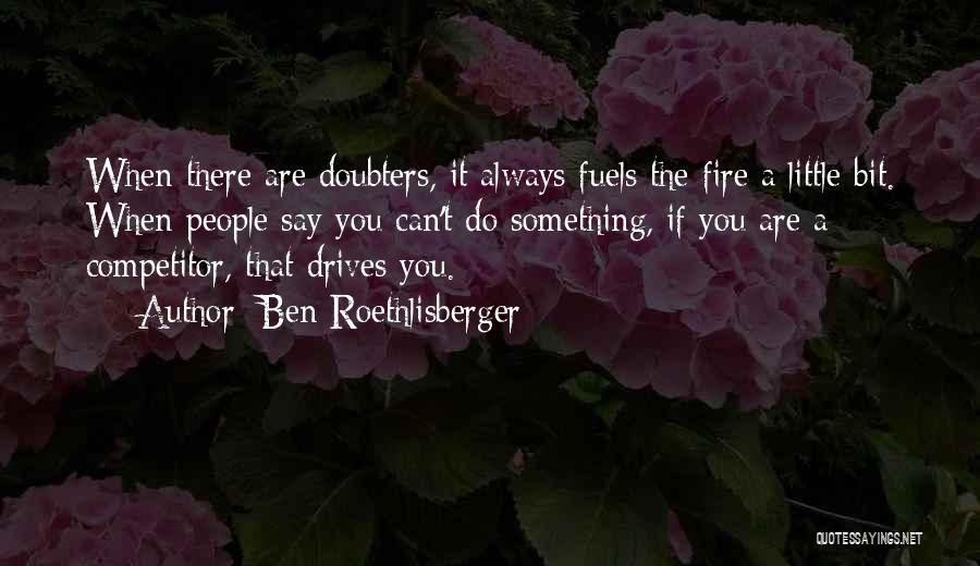 Fuels Quotes By Ben Roethlisberger