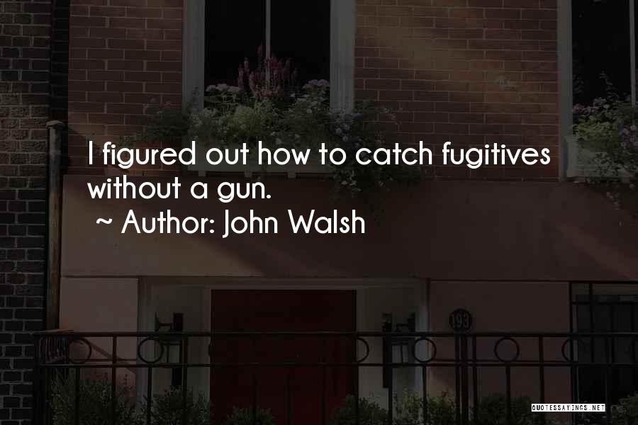 Fugitives Quotes By John Walsh