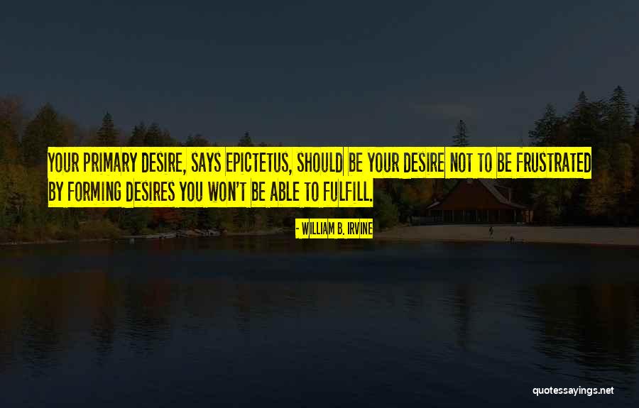 Fulfill Their Desires Quotes By William B. Irvine Fulfill Their Desires Quotes By William B. Irvine