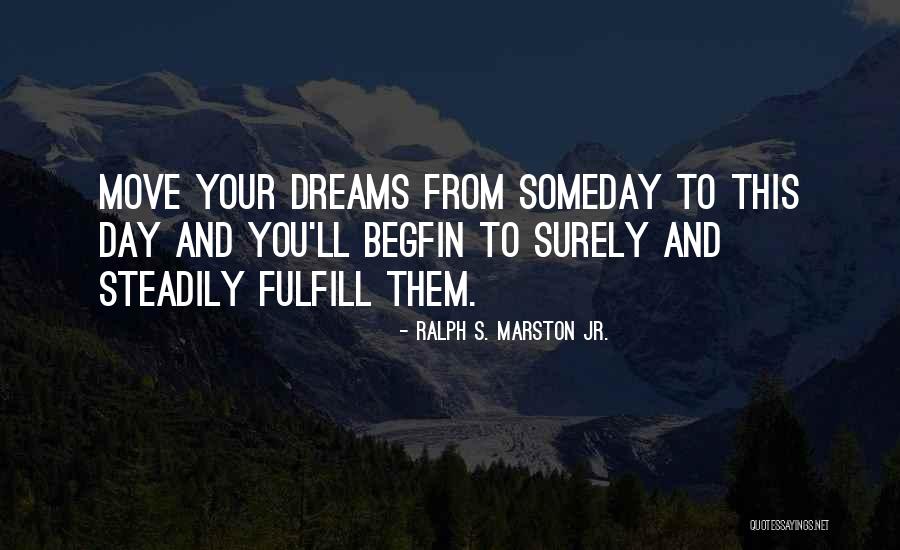 Fulfill Your Dreams Quotes By Ralph S. Marston Jr.