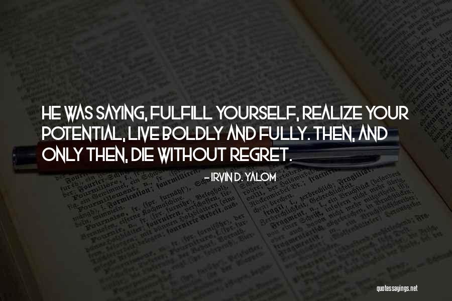 Fulfill Your Potential Quotes By Irvin D. Yalom Fulfill Your Potential Quotes By Irvin D. Yalom