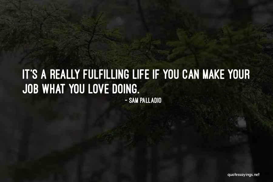 Fulfilling Your Life Quotes By Sam Palladio Fulfilling Your Life Quotes By Sam Palladio