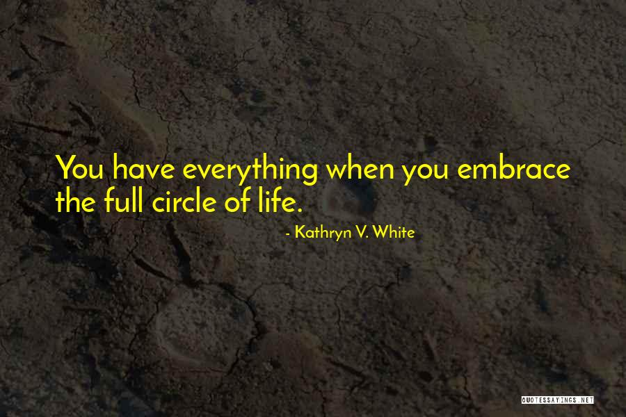 Full Circle Of Life Quotes By Kathryn V. White