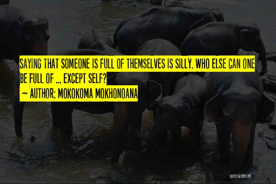 Full Of Themselves Quotes By Mokokoma Mokhonoana