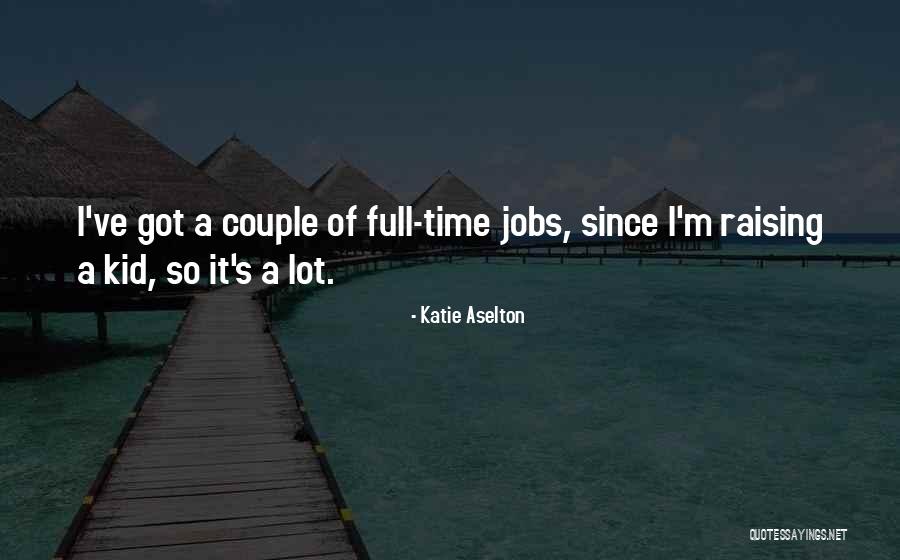 Full Time Jobs Quotes By Katie Aselton Full Time Jobs Quotes By Katie Aselton