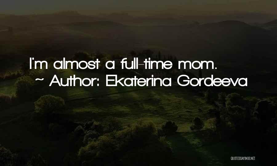 Full Time Mom Quotes By Ekaterina Gordeeva