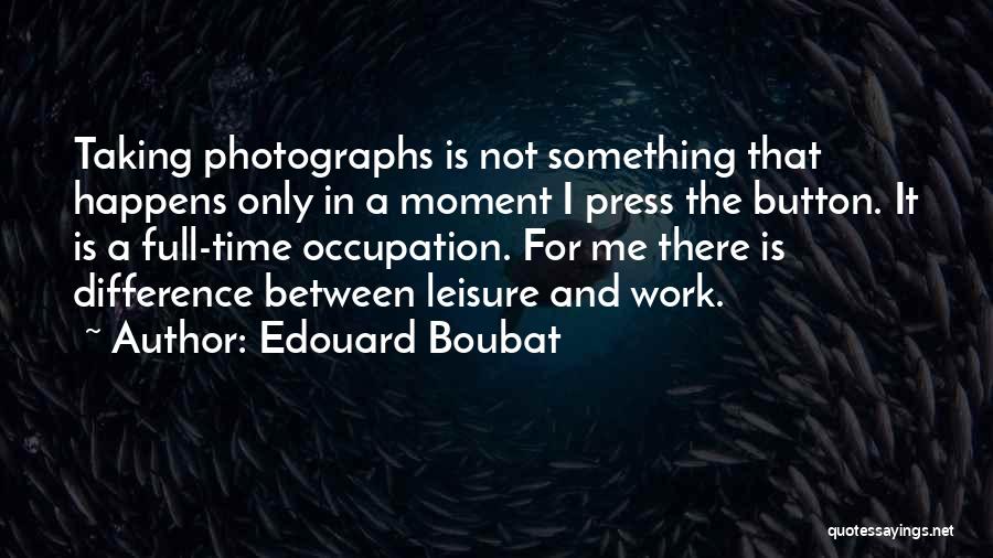 Full Time Work Quotes By Edouard Boubat