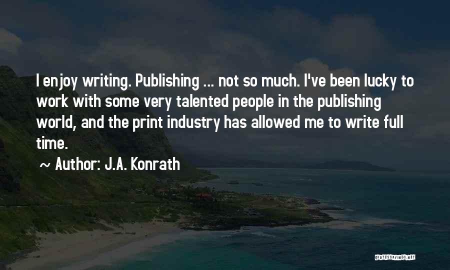 Full Time Work Quotes By J.A. Konrath