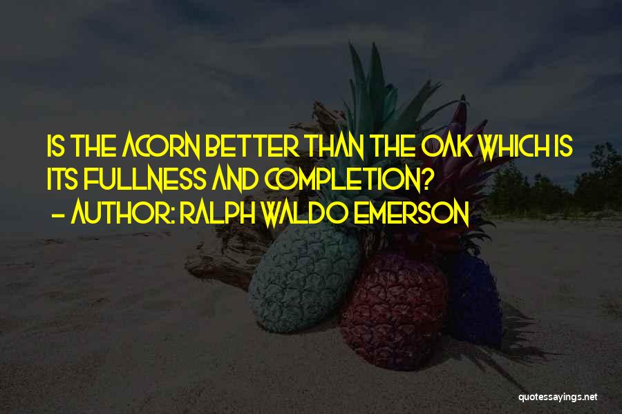 Fullness Quotes By Ralph Waldo Emerson