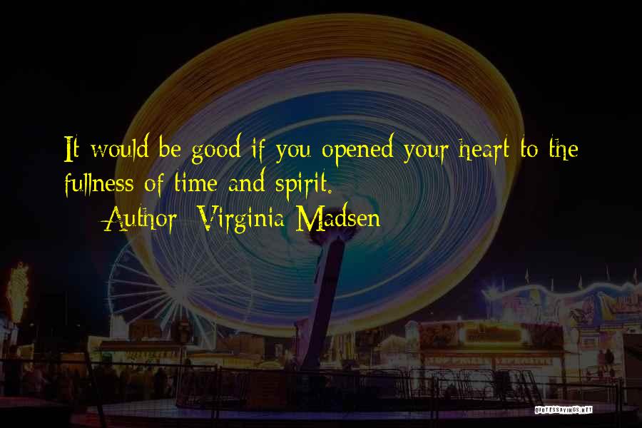 Fullness Quotes By Virginia Madsen