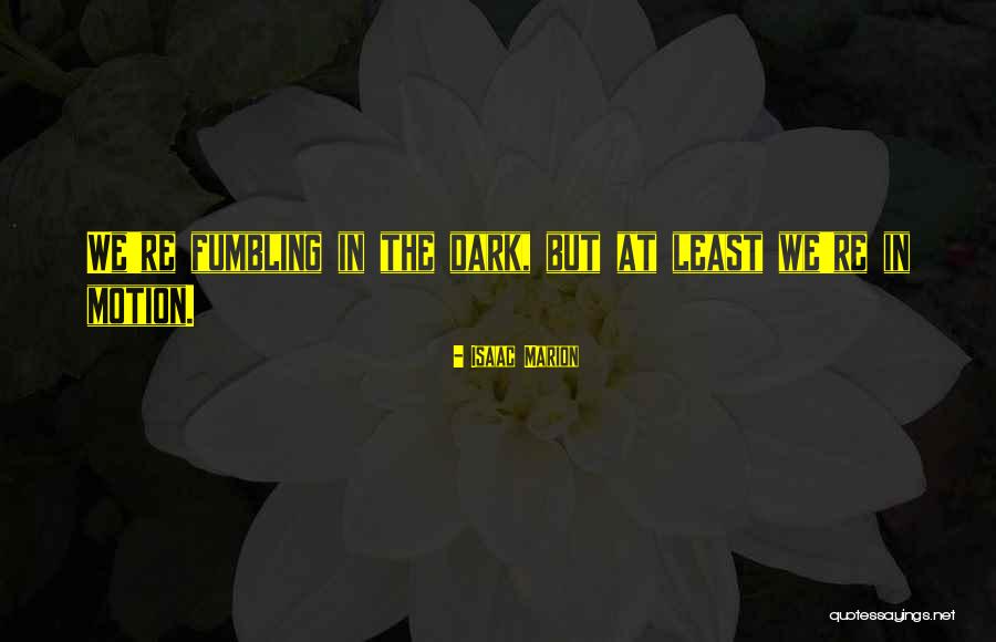 Fumbling In The Dark Quotes By Isaac Marion Fumbling In The Dark Quotes By Isaac Marion