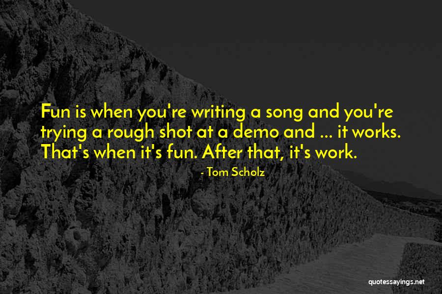 Fun After Work Quotes By Tom Scholz