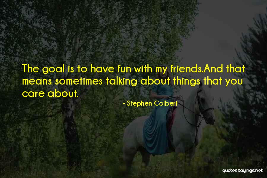 Fun And Friends Quotes By Stephen Colbert