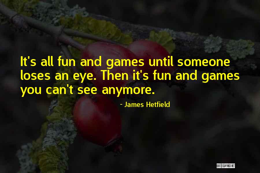 Fun And Games Quotes By James Hetfield Fun And Games Quotes By James Hetfield