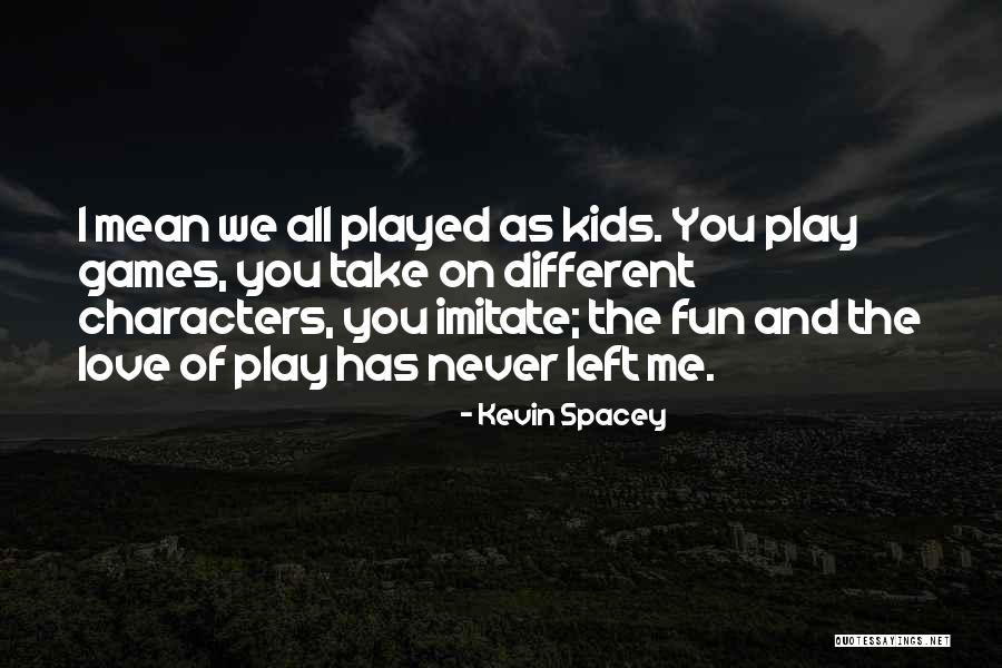 Fun And Games Quotes By Kevin Spacey Fun And Games Quotes By Kevin Spacey