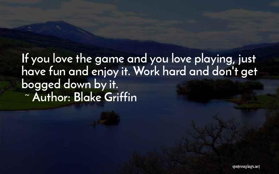 Fun And Hard Work Quotes By Blake Griffin