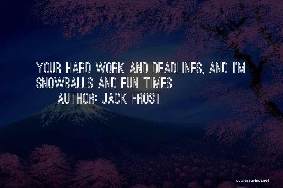 Fun And Hard Work Quotes By Jack Frost