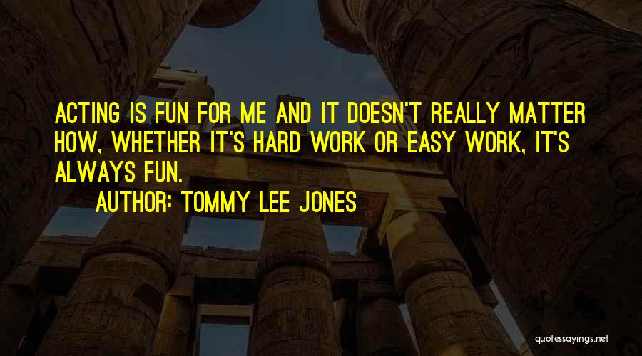 Fun And Hard Work Quotes By Tommy Lee Jones