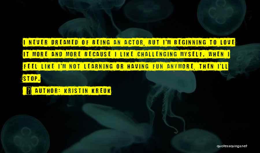 Fun And Learning Quotes By Kristin Kreuk