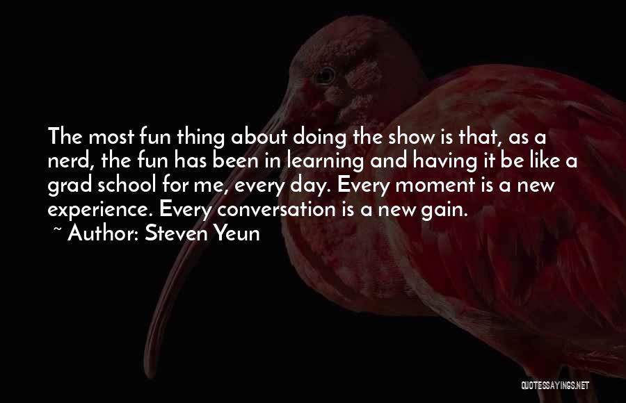 Fun And Learning Quotes By Steven Yeun