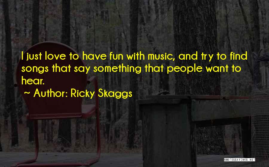 Fun And Love Quotes By Ricky Skaggs Fun And Love Quotes By Ricky Skaggs