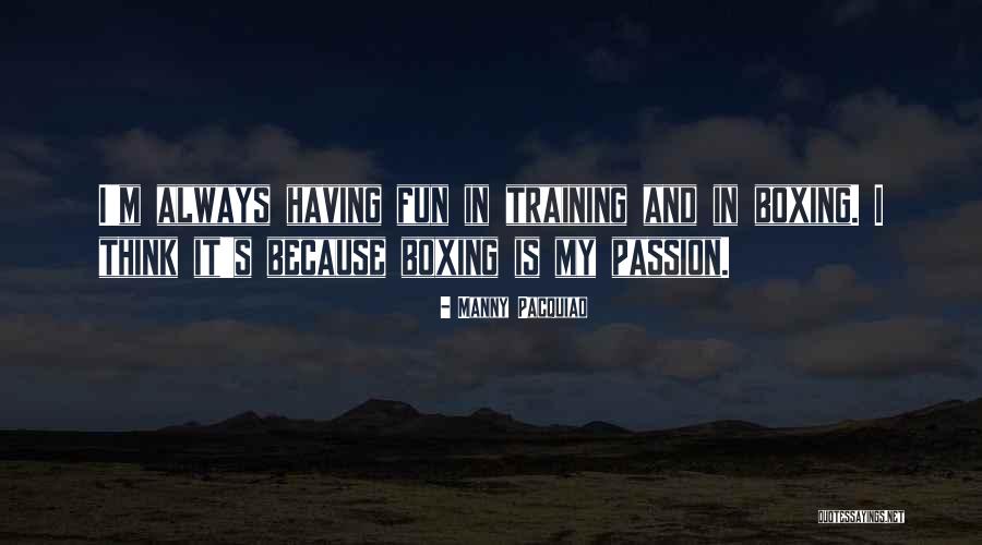 Fun And Passion Quotes By Manny Pacquiao Fun And Passion Quotes By Manny Pacquiao