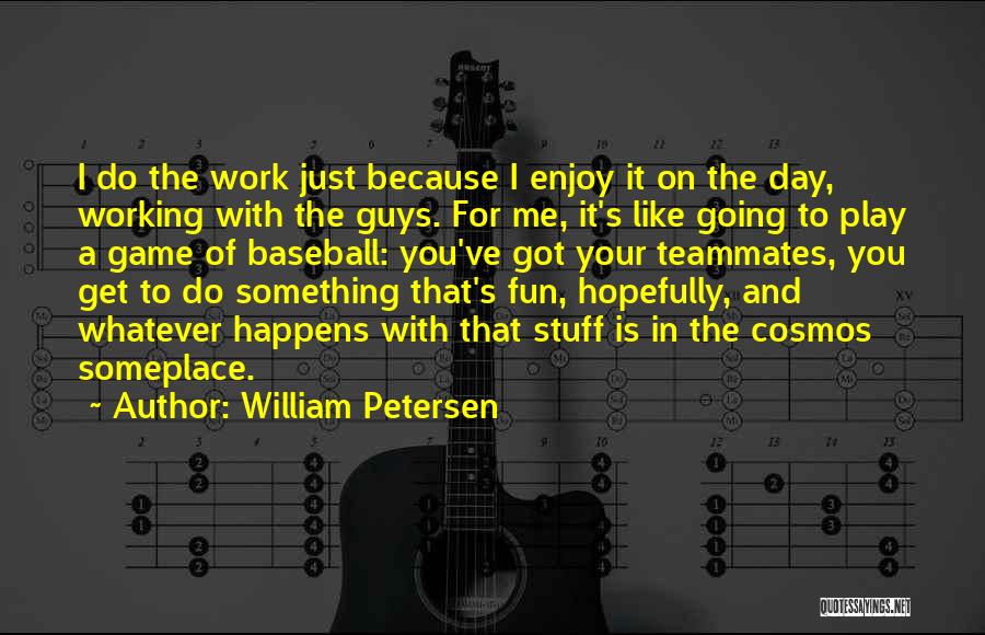 Fun And Quotes By William Petersen
