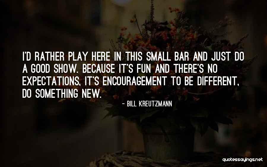 Fun Encouragement Quotes By Bill Kreutzmann Fun Encouragement Quotes By Bill Kreutzmann