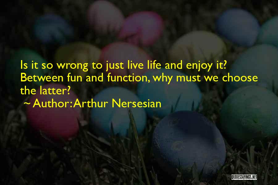 Fun Enjoy Life Quotes By Arthur Nersesian