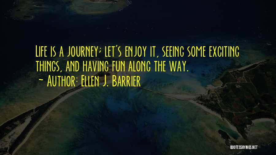 Fun Enjoy Life Quotes By Ellen J. Barrier