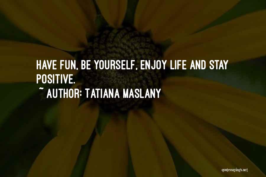 Fun Enjoy Life Quotes By Tatiana Maslany