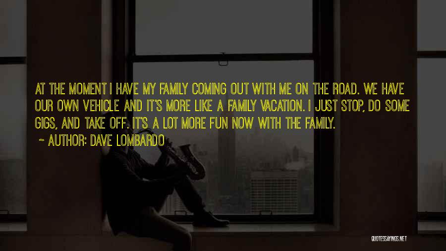 Fun Family Vacation Quotes By Dave Lombardo