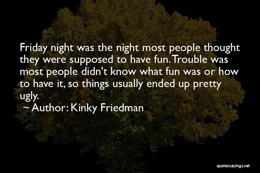 Fun Friday Night Quotes By Kinky Friedman