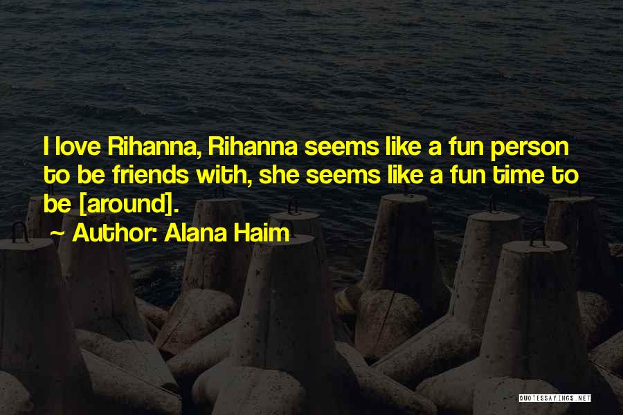 Fun Friends And Times Quotes By Alana Haim