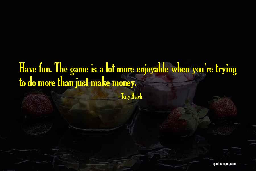 Fun Fun Fun Fun Fun Game Quotes By Tony Hsieh Fun Fun Fun Fun Fun Game Quotes By Tony Hsieh