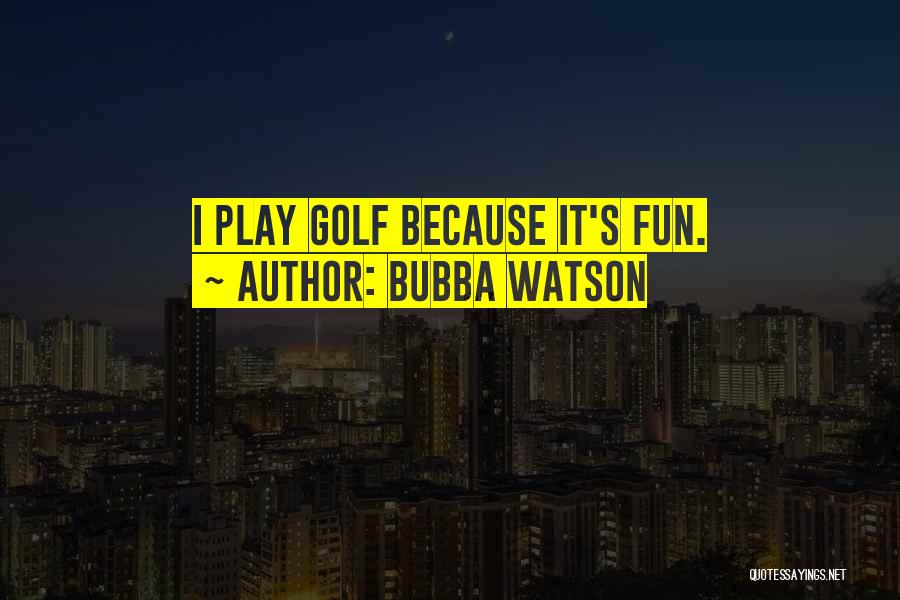Fun Golf Quotes By Bubba Watson