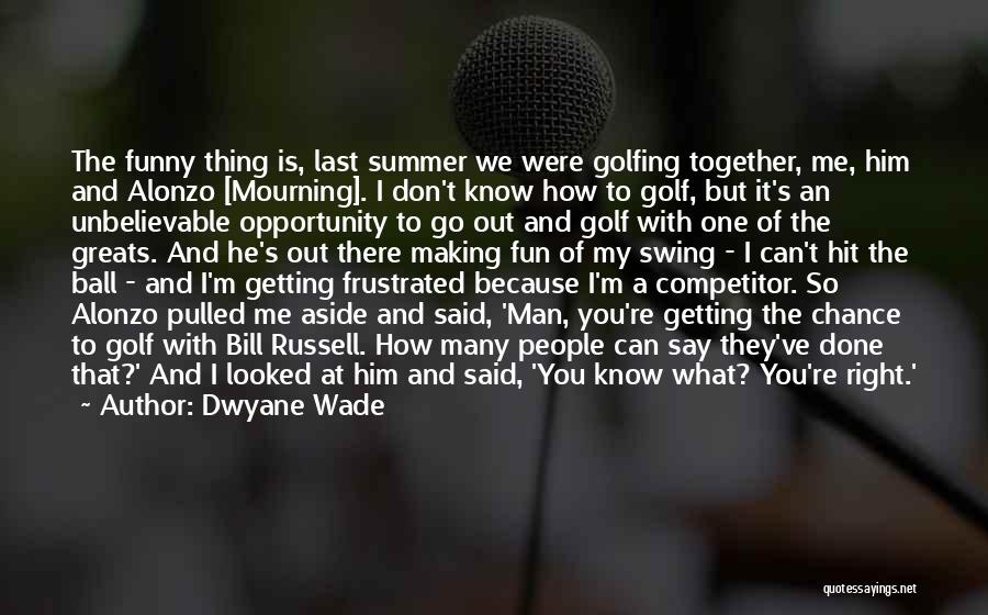 Fun Golf Quotes By Dwyane Wade