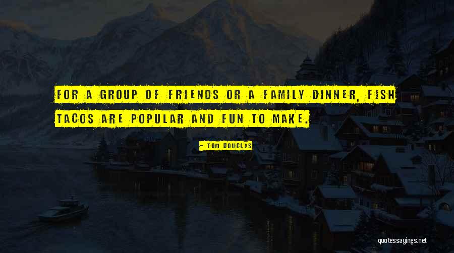 Fun Group Friends Quotes By Tom Douglas Fun Group Friends Quotes By Tom Douglas