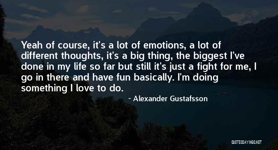 Fun Life And Love Quotes By Alexander Gustafsson Fun Life And Love Quotes By Alexander Gustafsson