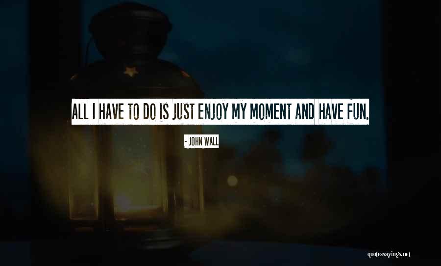 Fun Moments Quotes By John Wall Fun Moments Quotes By John Wall