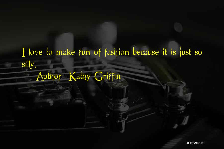 Fun Silly Love Quotes By Kathy Griffin