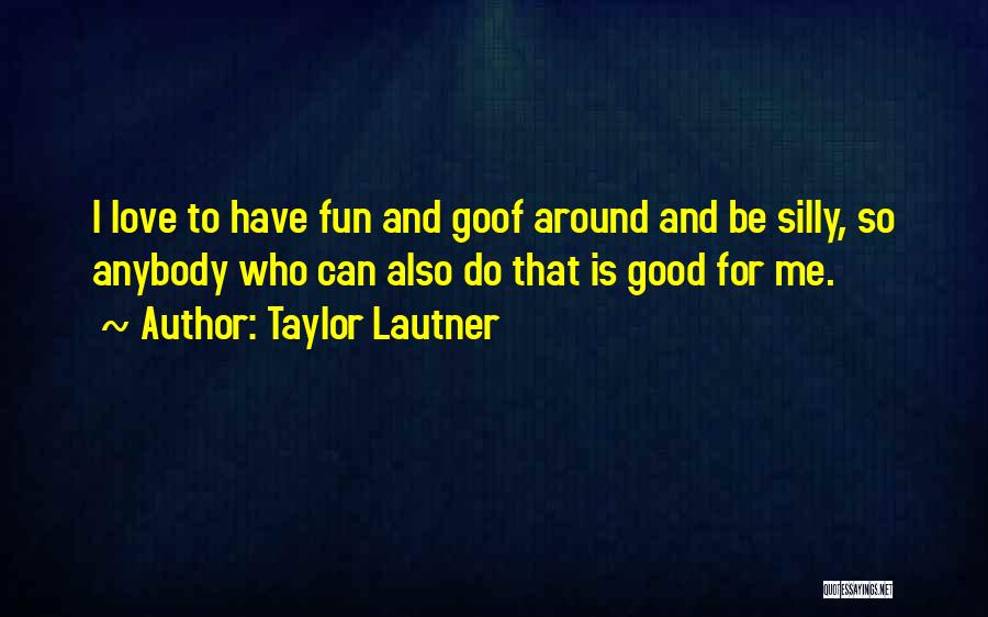 Fun Silly Love Quotes By Taylor Lautner