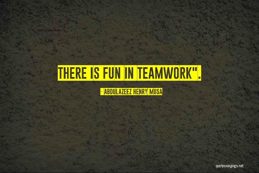 Fun Teamwork Quotes By Abdulazeez Henry Musa Fun Teamwork Quotes By Abdulazeez Henry Musa