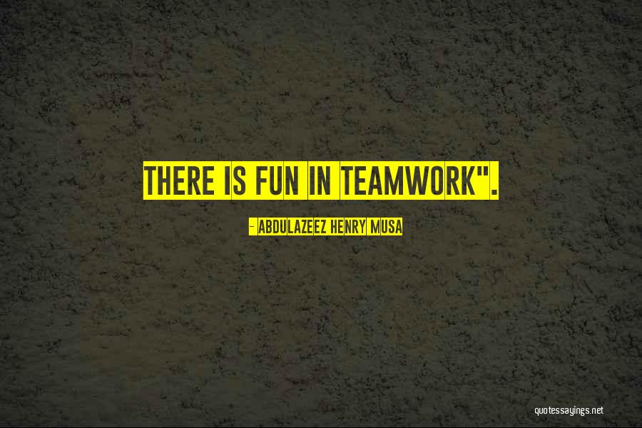 Fun Teamwork Quotes By Abdulazeez Henry Musa