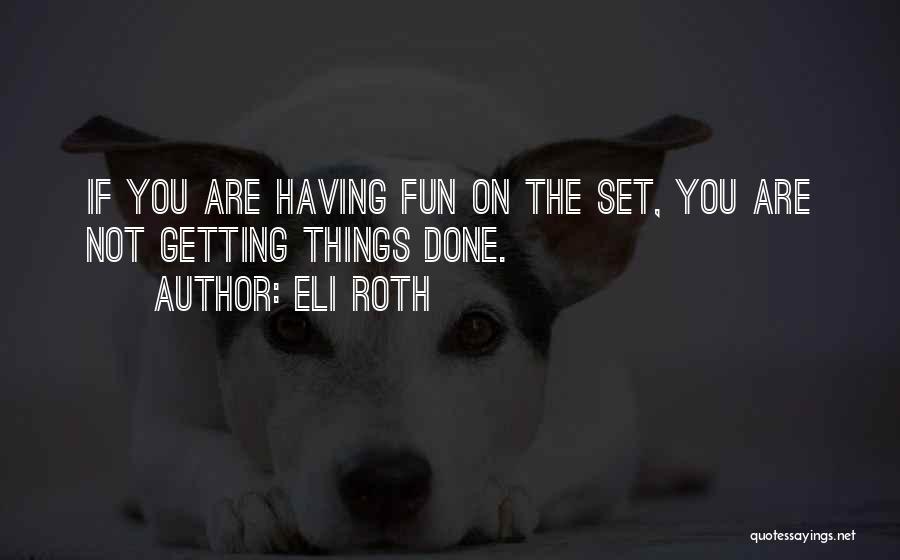 Fun Things Quotes By Eli Roth