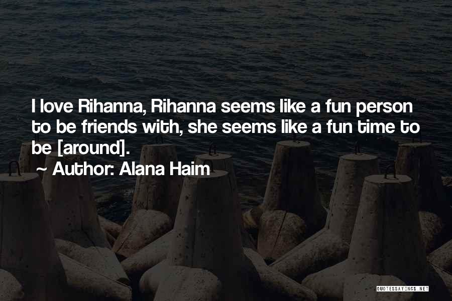 Fun Times With Friends Quotes By Alana Haim