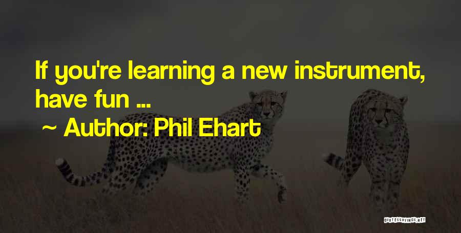 Fun While Learning Quotes By Phil Ehart